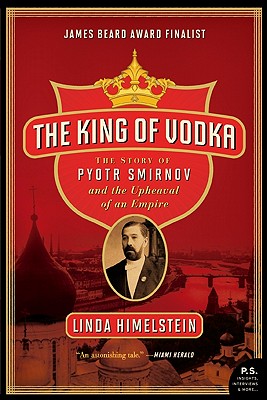 The King of Vodka: The Story of Pyotr Smirnov and the Upheaval of an Empire (P.S.)