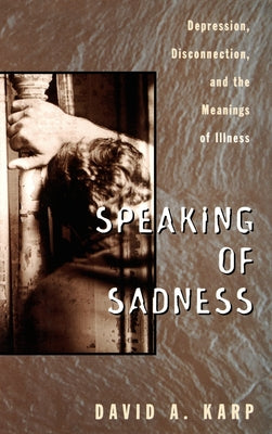 Speaking of Sadness: Depression, Disconnection, and the Meanings of Illness