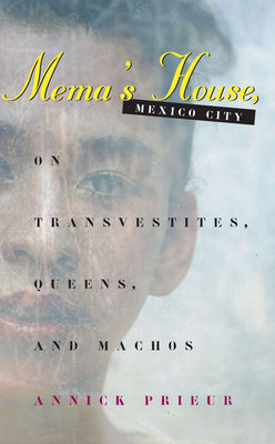 Mema's House, Mexico City: On Transvestites, Queens, and Machos (Worlds of Desire: The Chicago Series on Sexuality, Gender, and Culture)