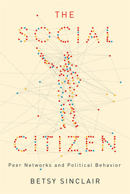 The Social Citizen: Peer Networks and Political Behavior (Chicago Studies in American Politics)