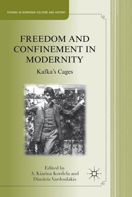 Freedom and Confinement in Modernity: Kafka's Cages (Studies in European Culture and History)