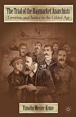 The Trial of the Haymarket Anarchists: Terrorism and Justice in the Gilded Age