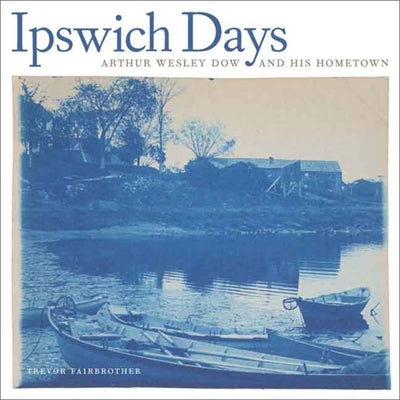 Ipswich Days: Arthur Wesley Dow and His Hometown (Addison Gallery of American Art)