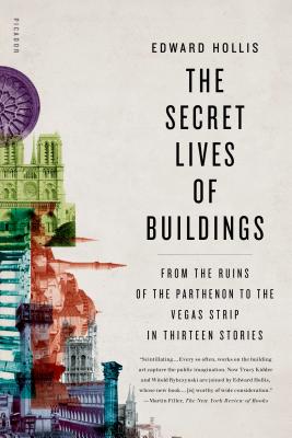 The Secret Lives of Buildings: From the Ruins of the Parthenon to the Vegas Strip in Thirteen Stories