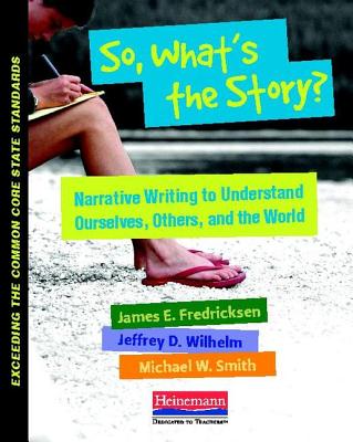 So, Whats the Story?: Teaching Narrative to Understand Ourselves, Others, and the World (Exceeding Common Core State St)