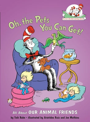 Oh, the Pets You Can Get!: All About Our Animal Friends (The Cat in the Hat's Learning Library)