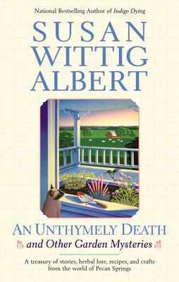 An Unthymely Death and Other Garden Mysteries: A Treasury of Stories, Herbal Lore, Recipes and Crafts (China Bayles Mystery)