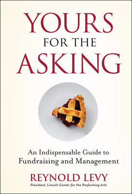 Yours for the Asking: An Indispensable Guide to Fundraising and Management