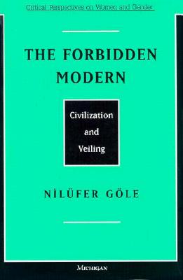 The Forbidden Modern: Civilization and Veiling (Critical Perspectives On Women And Gender)