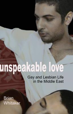 Unspeakable Love: Gay and Lesbian Life in the Middle East