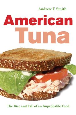 American Tuna: The Rise and Fall of an Improbable Food (Volume 37) (California Studies in Food and Culture)