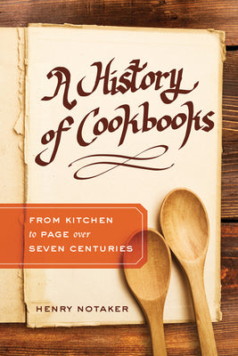 A History of Cookbooks: From Kitchen to Page over Seven Centuries (Volume 64) (California Studies in Food and Culture)