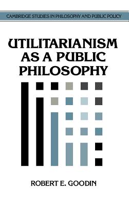 Utilitarianism as a Public Philosophy (Cambridge Studies in Philosophy and Public Policy)