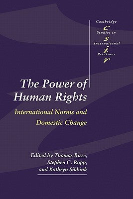 The Power of Human Rights: International Norms and Domestic Change (Cambridge Studies in International Relations, Series Number 66)