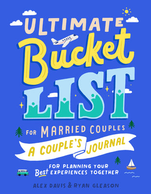 Ultimate Bucket List for Married Couples: A Couples Journal for Planning Your Best Experiences Together