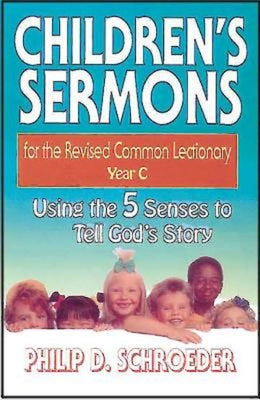 Children's Sermons for the Revised Common Lectionary Year C: Using the 5 Senses to Tell God's Story