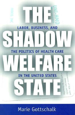 The Shadow Welfare State: Labor, Business, and the Politics of Health Care in the United States