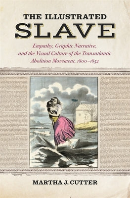 The Illustrated Slave: Empathy, Graphic Narrative, and the Visual Culture of the Transatlantic Abolition Movement, 18001852