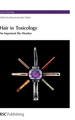 Hair in Toxicology: An Important Bio-Monitor (Issues in Toxicology, Volume 1)