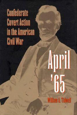 April '65: Confederate Covert Action in the American Civil War (Eastern European Studies; 1)