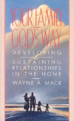 Your Family, Gods Way: Developing and Sustaining Relationships in the Home