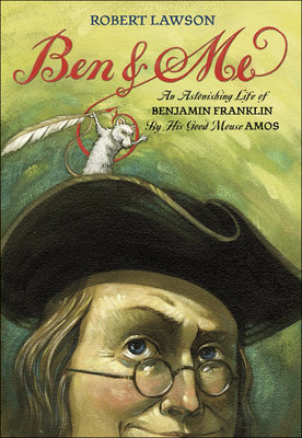 Ben and Me: A New and Astonishing Life of Benjamin Franklin as Written by His Good Mouse Amos