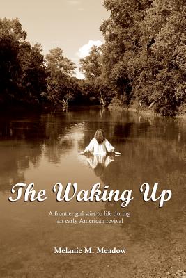 The Waking Up: A frontier girl stirs to life during an early American spiritual revival (Revival in the Kentucky Frontier)