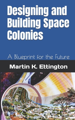 Designing and Building Space Colonies: A Blueprint for the Future