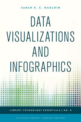 Data Visualizations and Infographics (Volume 8) (Library Technology Essentials, 8)