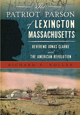 The Patriot Parson of Lexington, Massachusetts: Reverend Jonas Clarke and the American Revolution (Military)