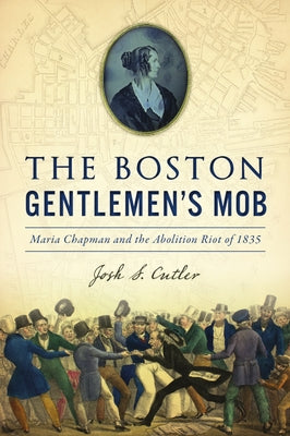 Boston Gentlemen's Mob, The: Maria Chapman and the Abolition Riot of 1835 (True Crime)