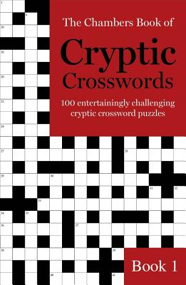 The Chambers Book of Cryptic Crosswords, Book 1: 100 Entertainingly challenging cryptic crossword puzzles