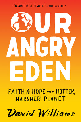 Our Angry Eden: Faith and Hope on a Hotter, Harsher Planet