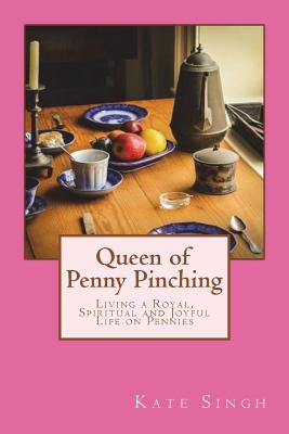 Queen of Penny Pinching: Living a Royal, Spiritual and Joyful Life on Pennies