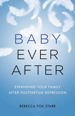 Baby Ever After: Expanding Your Family After Postpartum Depression