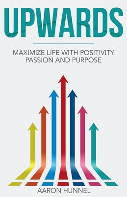 Upwards: Maximize Life with Positivity, Passion and Purpose