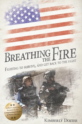 Breathing the Fire: Fighting to Survive, and Get Back to the Fight, Revised and Updated Edition (Fox Chapel Publishing) The True Story of Surviving a Car Bomb Attack in Baghdad, Iraq in 2006