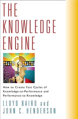 The Knowledge Engine: How to Create Fast Cycles of Knowledge-to-Performance and Performance-to-Knowledge