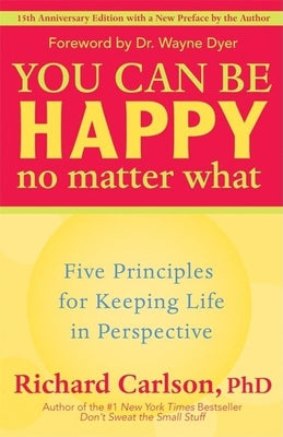 You Can Be Happy No Matter What: Five Principles for Keeping Life in Perspective