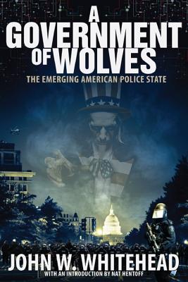 A Government of Wolves: The Emerging American Police State