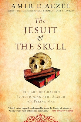 The Jesuit and the Skull: Teilhard de Chardin, Evolution, and the Search for Peking Man