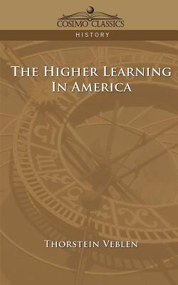 The Higher Learning in America: A Memorandum on the Conduct of Universities by Business Men (Foundations of Higher Education)