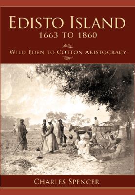 Edisto Island, 1663 to 1860: Wild Eden to Cotton Aristocracy (Definitive History)