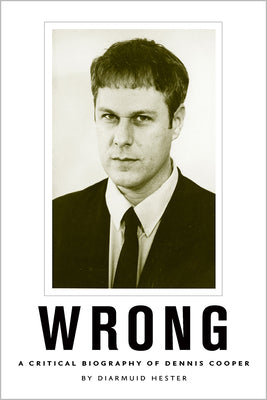 Wrong: A Critical Biography of Dennis Cooper (New American Canon)