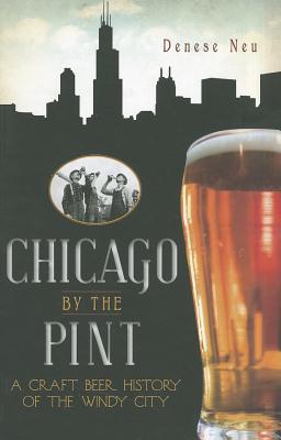 Chicago by the Pint: A Craft Beer History of the Windy City (American Palate)