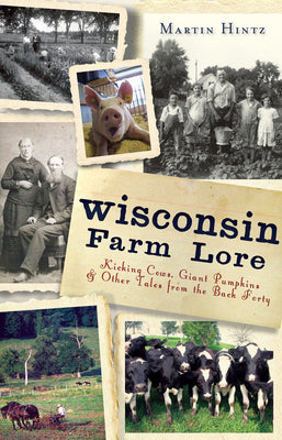 Wisconsin Farm Lore: Kicking Cows, Giant Pumpkins and Other Tales from the Back Forty