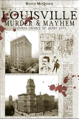 Louisville Murder & Mayhem: Historic Crimes of Derby City