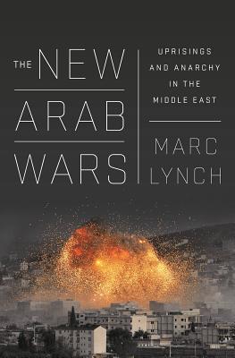 The New Arab Wars: Uprisings and Anarchy in the Middle East