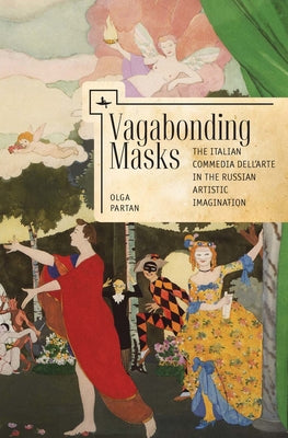 Vagabonding Masks (ENG): The Italian Commedia dellArte in the Russian Artistic Imagination (Liber Primus)