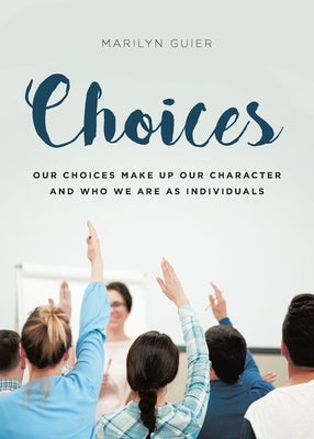 Choices: Our choices make up our character and who we are as individuals